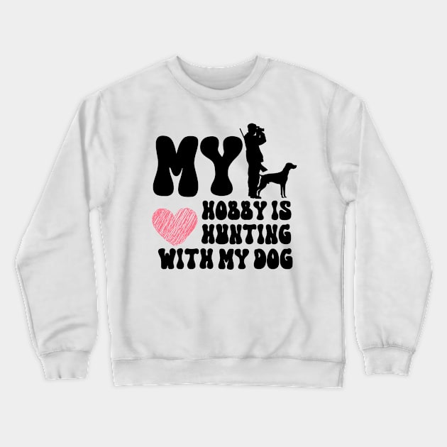 My Hobby Is Hunting With My Dog Crewneck Sweatshirt by NICHE&NICHE